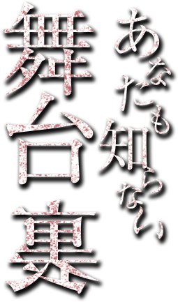 あなたも知らない舞台裏